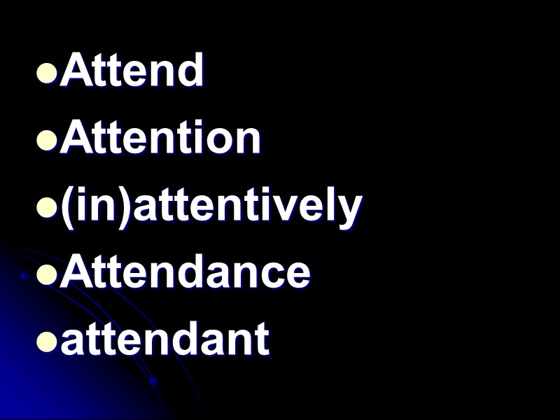 Attend Attention (in)attentively Attendance attendant